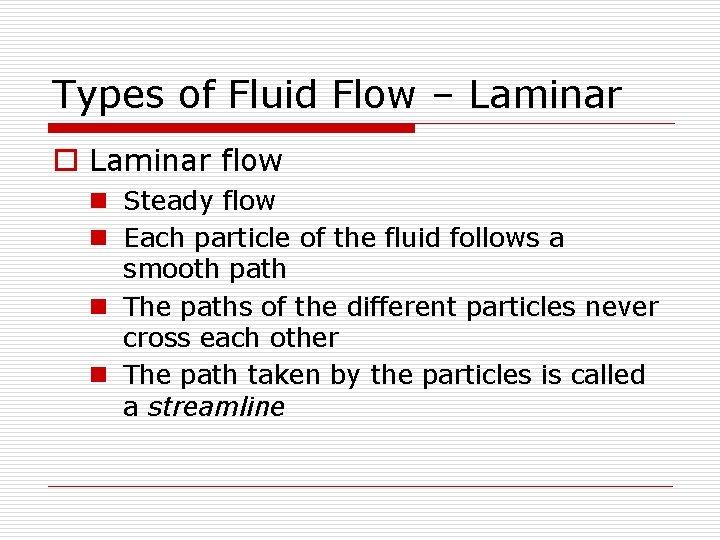 Types of Fluid Flow – Laminar o Laminar flow n Steady flow n Each