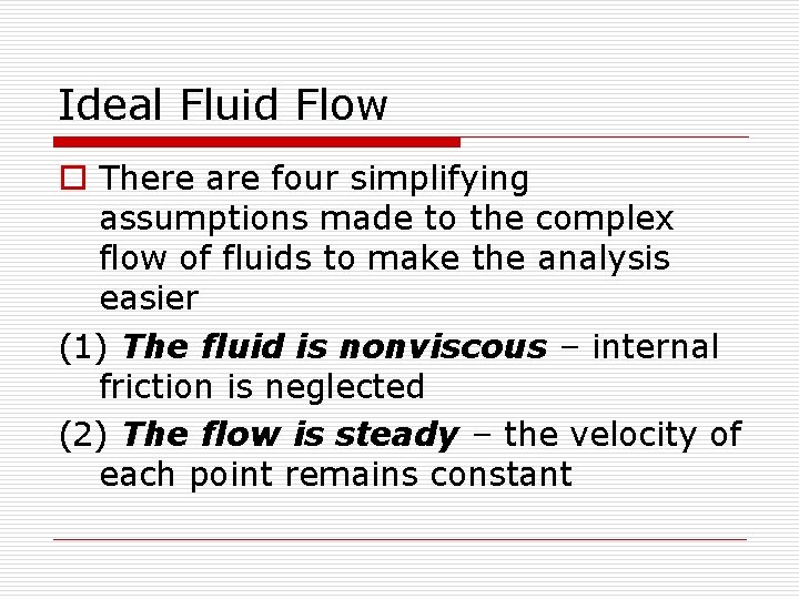 Ideal Fluid Flow o There are four simplifying assumptions made to the complex flow