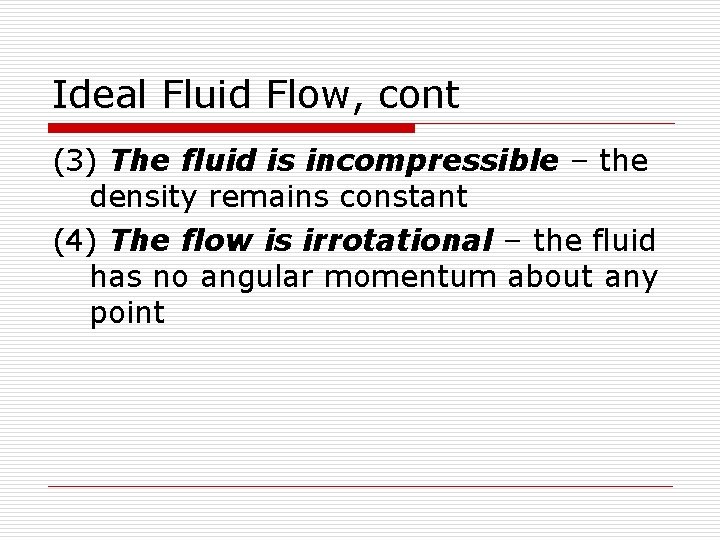 Ideal Fluid Flow, cont (3) The fluid is incompressible – the density remains constant