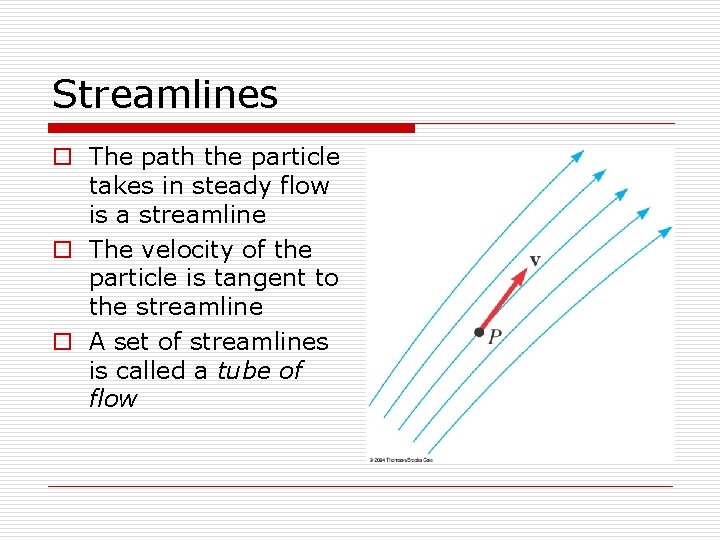 Streamlines o The path the particle takes in steady flow is a streamline o