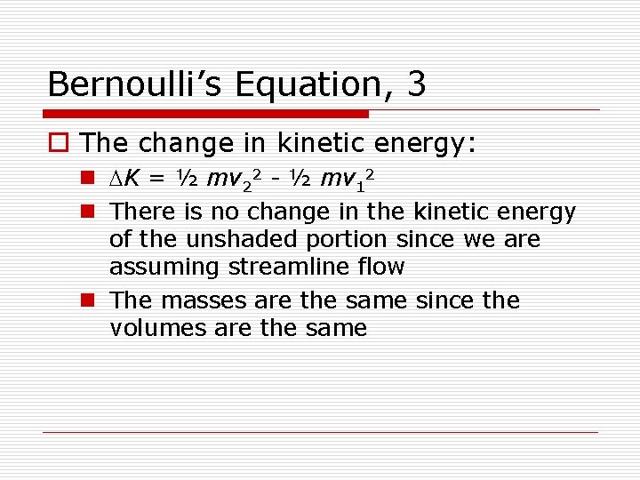 Bernoulli’s Equation, 3 o The change in kinetic energy: n DK = ½ mv