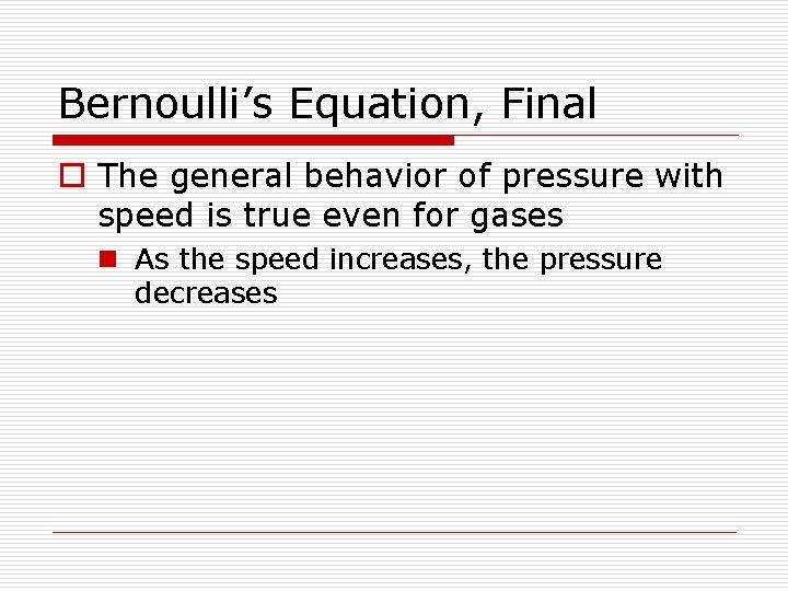 Bernoulli’s Equation, Final o The general behavior of pressure with speed is true even