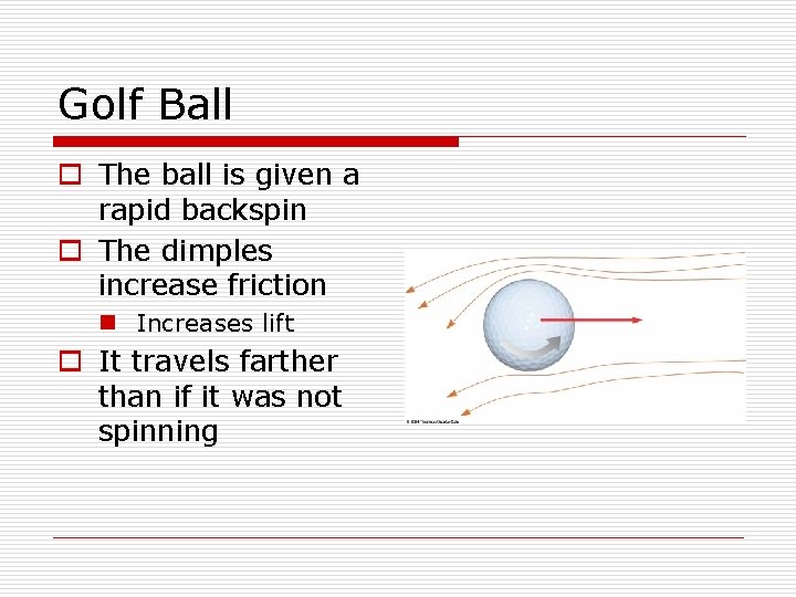 Golf Ball o The ball is given a rapid backspin o The dimples increase