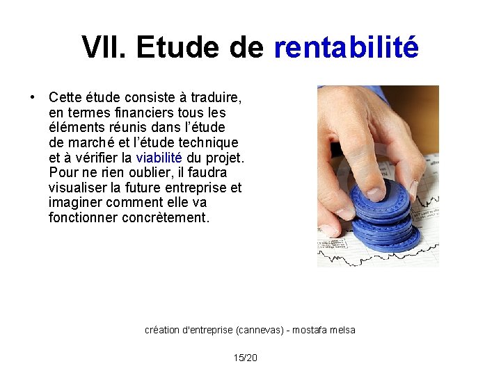 VII. Etude de rentabilité • Cette étude consiste à traduire, en termes financiers tous