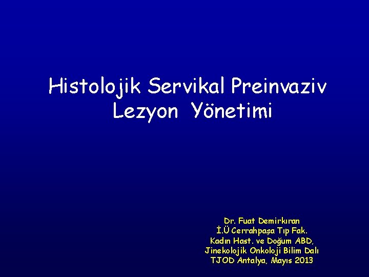 Histolojik Servikal Preinvaziv Lezyon Yönetimi Dr. Fuat Demirkıran İ. Ü Cerrahpaşa Tıp Fak. Kadın