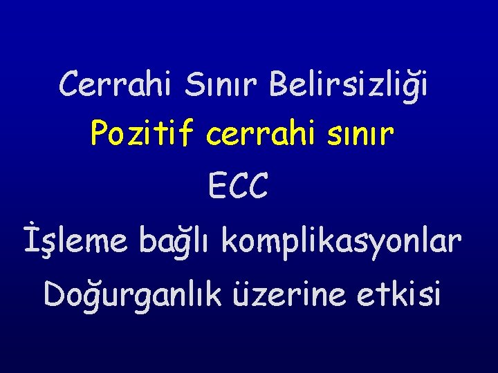 Cerrahi Sınır Belirsizliği Pozitif cerrahi sınır ECC İşleme bağlı komplikasyonlar Doğurganlık üzerine etkisi 