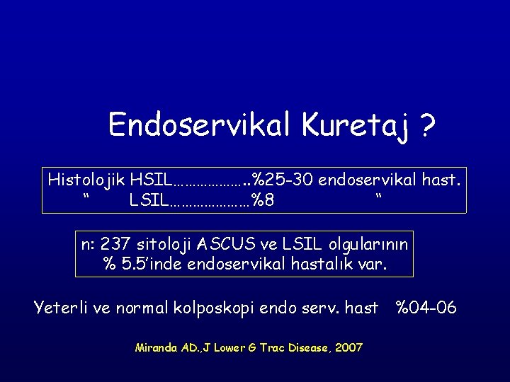Endoservikal Kuretaj ? Histolojik HSIL………………. . %25 -30 endoservikal hast. “ LSIL…………………%8 “ n: