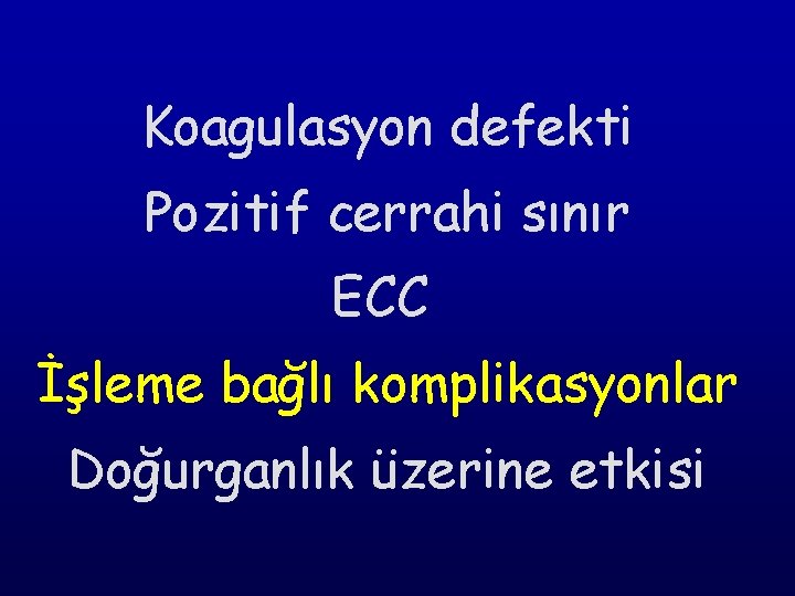 Koagulasyon defekti Pozitif cerrahi sınır ECC İşleme bağlı komplikasyonlar Doğurganlık üzerine etkisi 