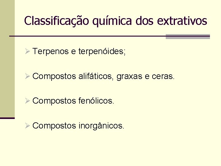 Classificação química dos extrativos Ø Terpenos e terpenóides; Ø Compostos alifáticos, graxas e ceras.