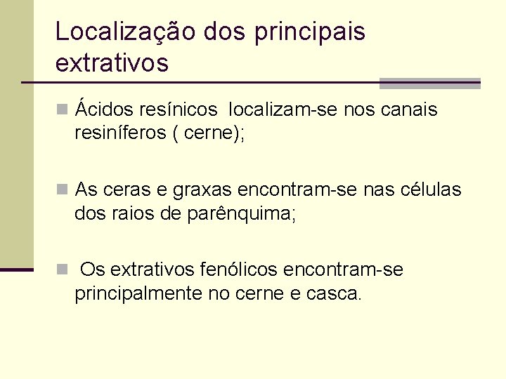 Localização dos principais extrativos n Ácidos resínicos localizam-se nos canais resiníferos ( cerne); n