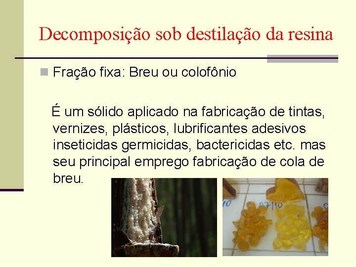 Decomposição sob destilação da resina n Fração fixa: Breu ou colofônio É um sólido