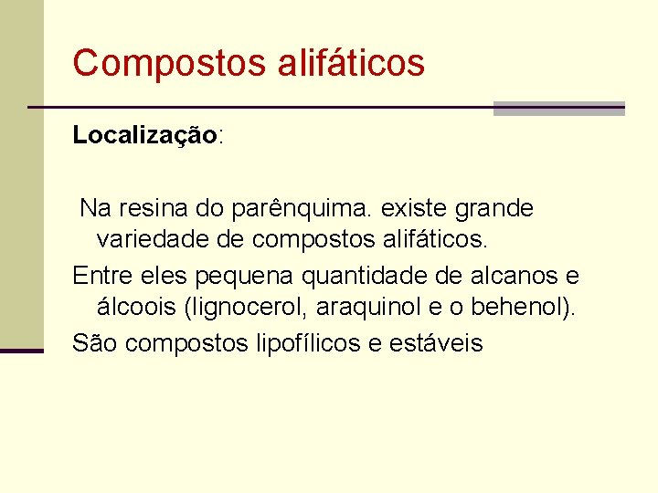 Compostos alifáticos Localização: Na resina do parênquima. existe grande variedade de compostos alifáticos. Entre