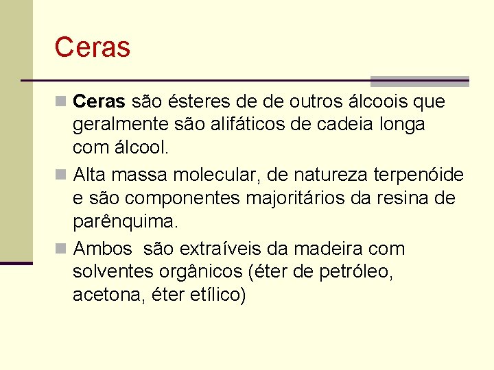 Ceras n Ceras são ésteres de de outros álcoois que geralmente são alifáticos de