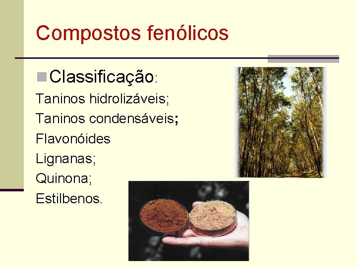 Compostos fenólicos n Classificação: Taninos hidrolizáveis; Taninos condensáveis; Flavonóides Lignanas; Quinona; Estilbenos. 