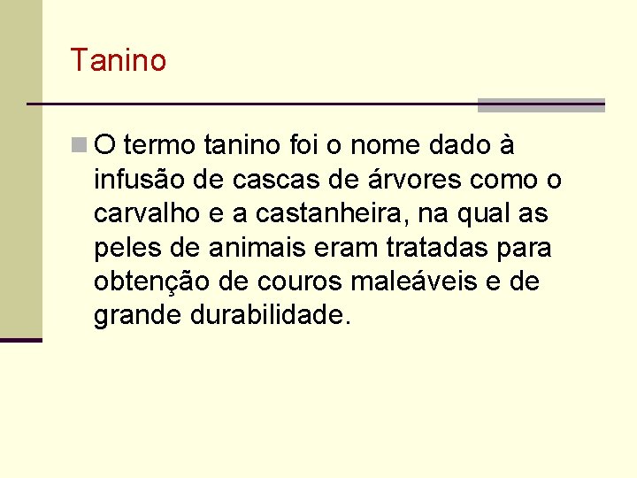 Tanino n O termo tanino foi o nome dado à infusão de cascas de