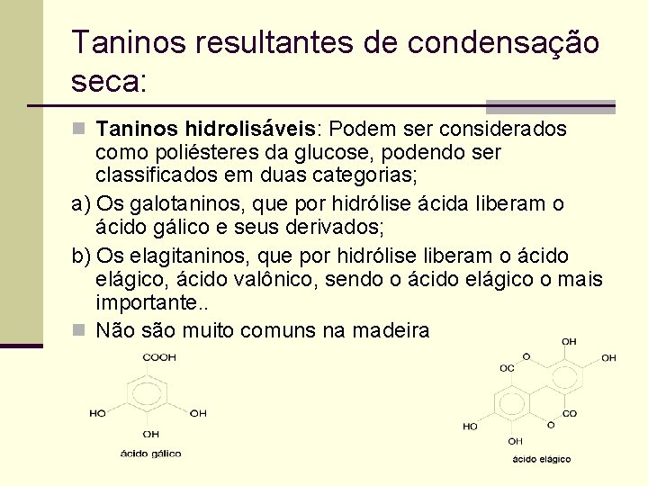 Taninos resultantes de condensação seca: n Taninos hidrolisáveis: Podem ser considerados como poliésteres da