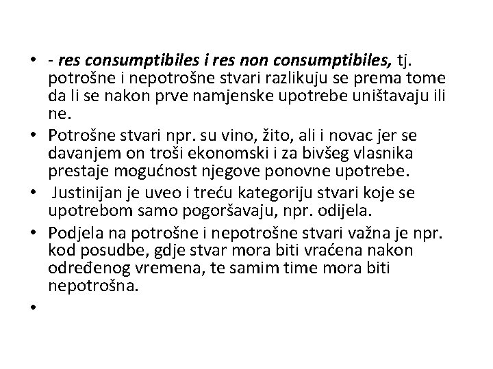  • - res consumptibiles i res non consumptibiles, tj. potrošne i nepotrošne stvari