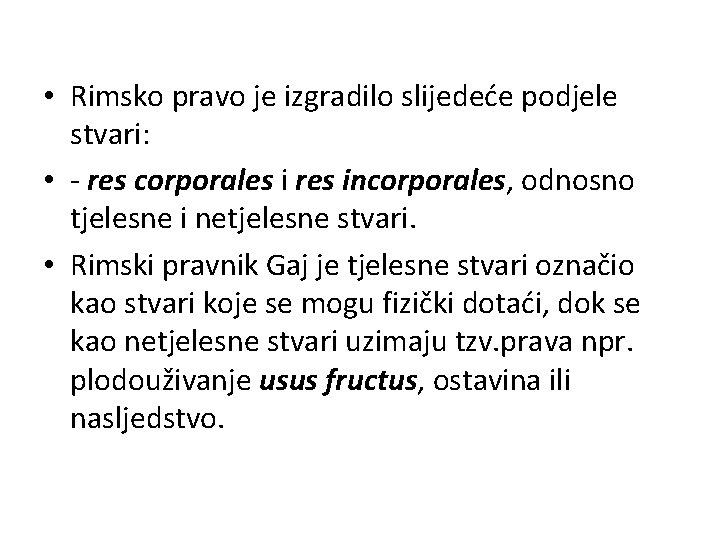  • Rimsko pravo je izgradilo slijedeće podjele stvari: • - res corporales i