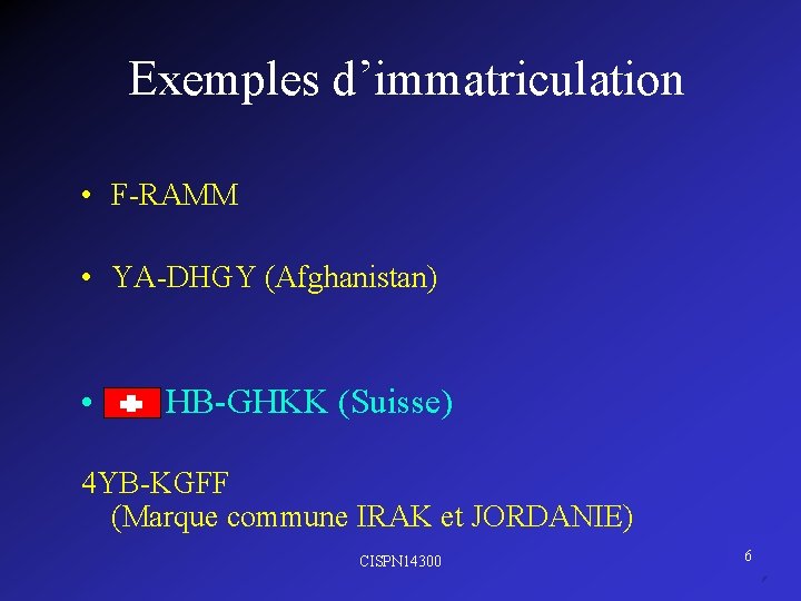 Exemples d’immatriculation • F-RAMM • YA-DHGY (Afghanistan) • HB-GHKK (Suisse) 4 YB-KGFF (Marque commune