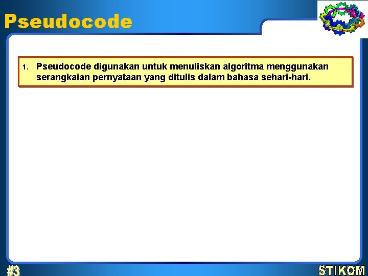 Pseudocode 1. Pseudocode digunakan untuk menuliskan algoritma menggunakan serangkaian pernyataan yang ditulis dalam bahasa