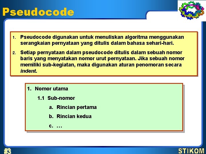 Pseudocode 1. Pseudocode digunakan untuk menuliskan algoritma menggunakan serangkaian pernyataan yang ditulis dalam bahasa