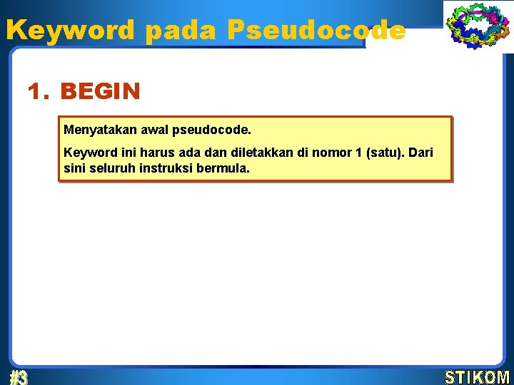 Keyword pada Pseudocode 1. BEGIN Menyatakan awal pseudocode. Keyword ini harus ada dan diletakkan