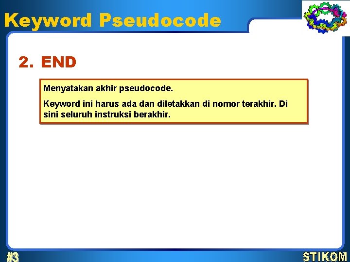Keyword Pseudocode 2. END Menyatakan akhir pseudocode. Keyword ini harus ada dan diletakkan di