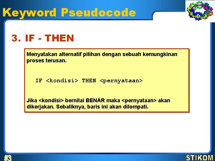 Keyword Pseudocode 3. IF - THEN Menyatakan alternatif pilihan dengan sebuah kemungkinan proses terusan.