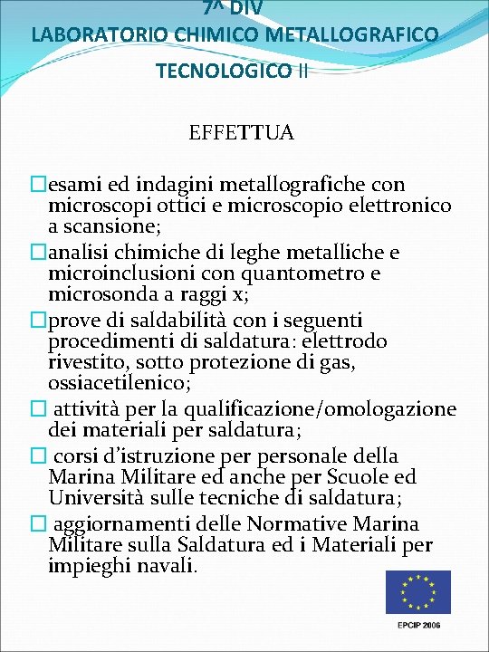 7^ DIV LABORATORIO CHIMICO METALLOGRAFICO TECNOLOGICO II EFFETTUA �esami ed indagini metallografiche con microscopi 7^ DIV LABORATORIO CHIMICO METALLOGRAFICO TECNOLOGICO II EFFETTUA �esami ed indagini metallografiche con microscopi