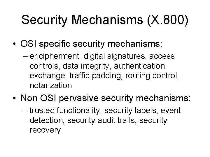 Security Mechanisms (X. 800) • OSI specific security mechanisms: – encipherment, digital signatures, access