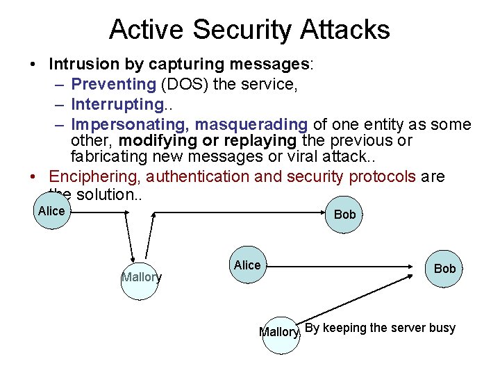 Active Security Attacks • Intrusion by capturing messages: – Preventing (DOS) the service, –