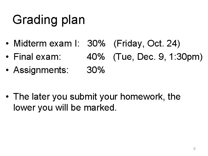 Grading plan • Midterm exam I: 30% (Friday, Oct. 24) • Final exam: 40%