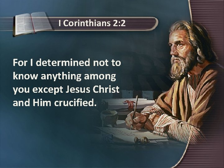 I Corinthians 2: 2 For I determined not to know anything among you except