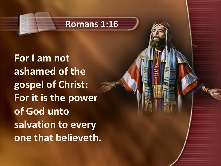 Romans 1: 16 For I am not ashamed of the gospel of Christ: For