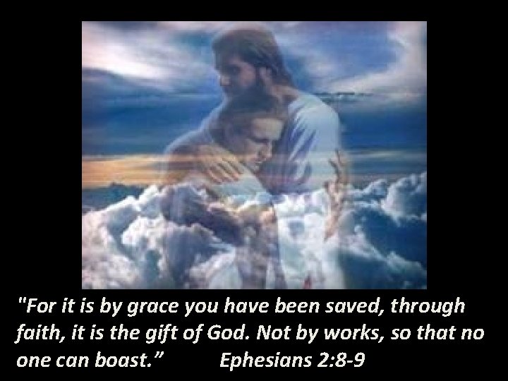 "For it is by grace you have been saved, through faith, it is the