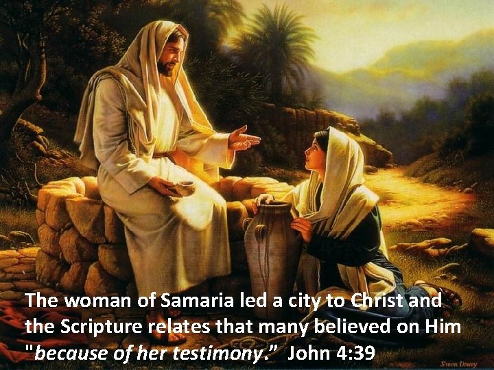 The woman of Samaria led a city to Christ and the Scripture relates that
