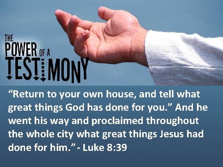 “Return to your own house, and tell what great things God has done for