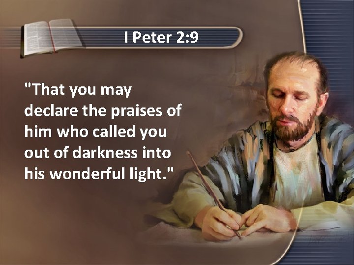 I Peter 2: 9 "That you may declare the praises of him who called