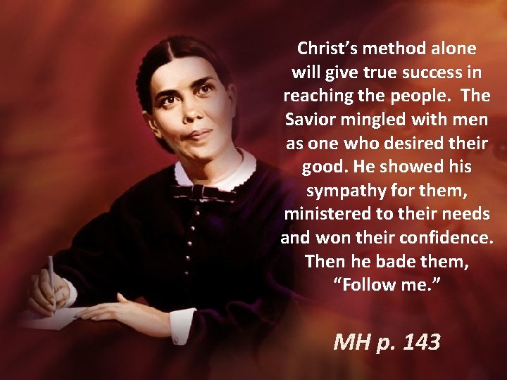 Christ’s method alone will give true success in reaching the people. The Savior mingled