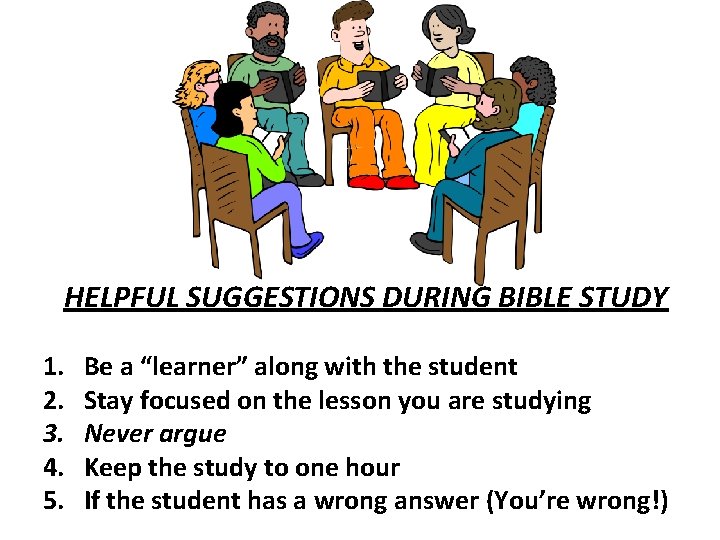 HELPFUL SUGGESTIONS DURING BIBLE STUDY 1. 2. 3. 4. 5. Be a “learner” along