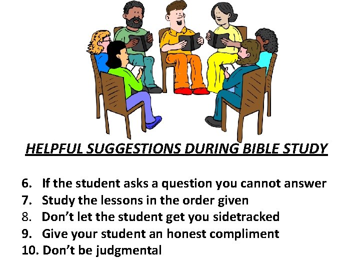 HELPFUL SUGGESTIONS DURING BIBLE STUDY 6. If the student asks a question you cannot