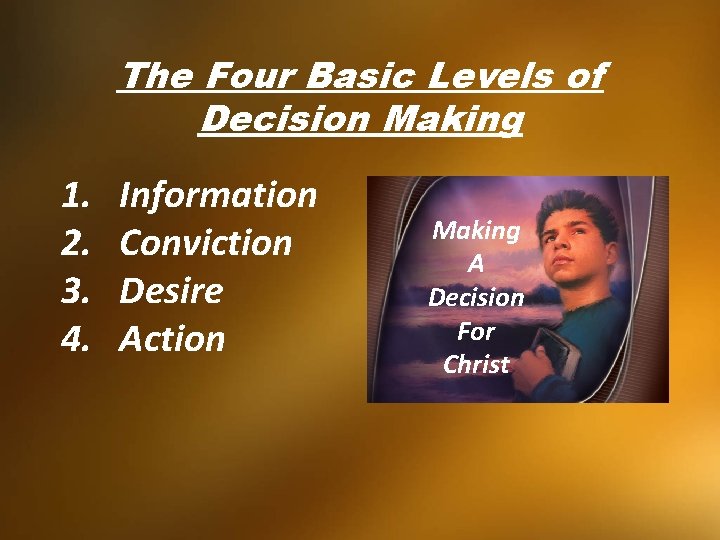 The Four Basic Levels of Decision Making 1. 2. 3. 4. Information Conviction Desire