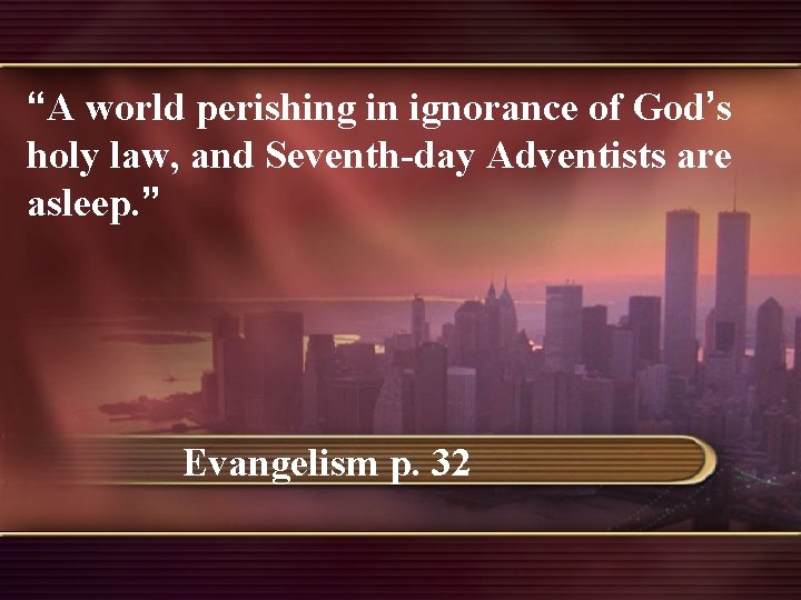 “A world perishing in ignorance of God’s holy law, and Seventh-day Adventists are asleep.