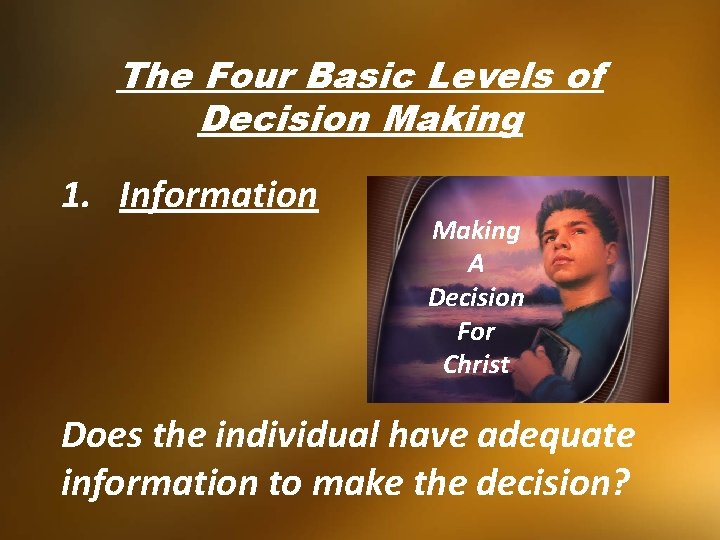 The Four Basic Levels of Decision Making 1. Information Making A Decision For Christ