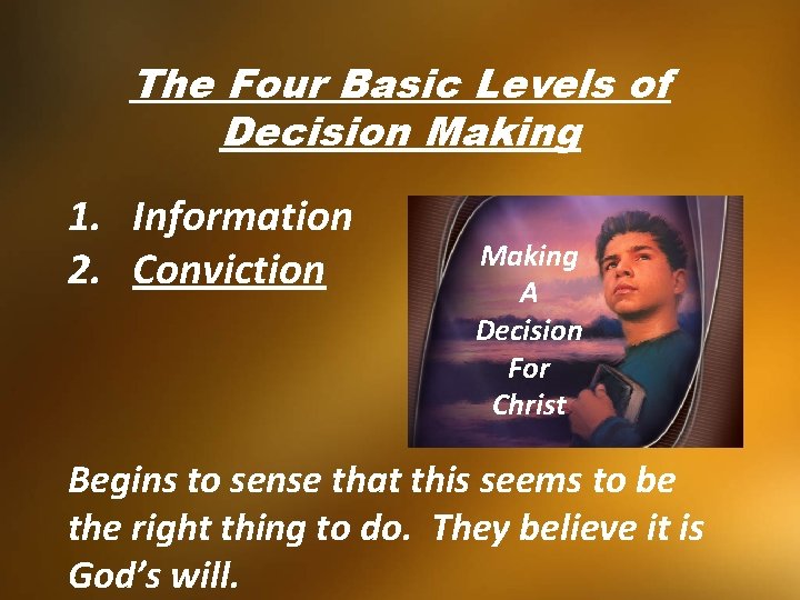 The Four Basic Levels of Decision Making 1. Information 2. Conviction Making A Decision