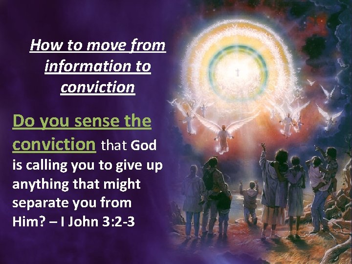 How to move from information to conviction Do you sense the conviction that God