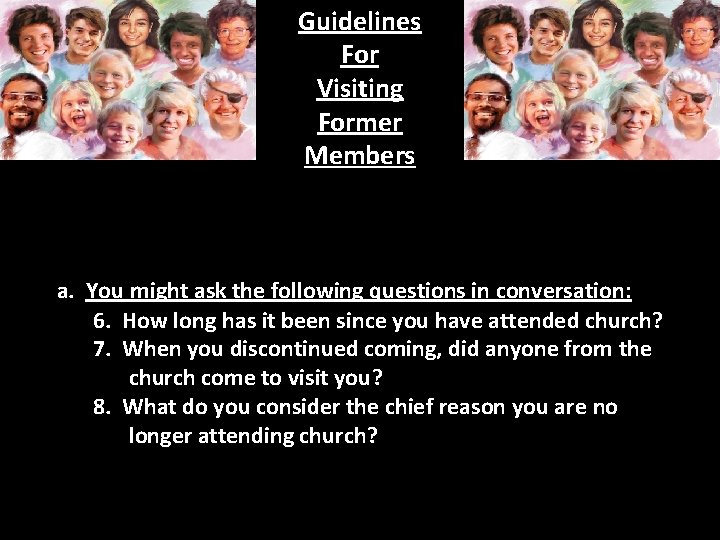 Guidelines For Visiting Former Members a. You might ask the following questions in conversation: