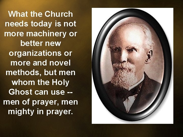 What the Church needs today is not more machinery or better new organizations or