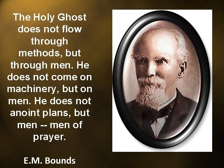 The Holy Ghost does not flow through methods, but through men. He does not