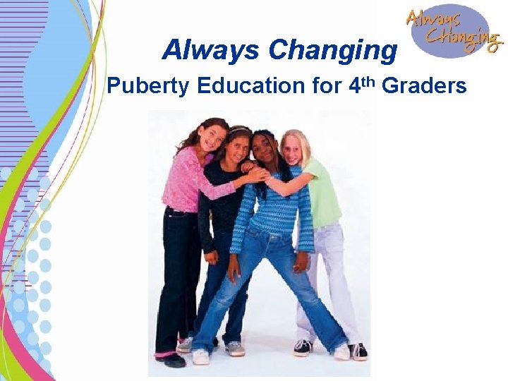 Always Changing Puberty Education for 4 th Graders 